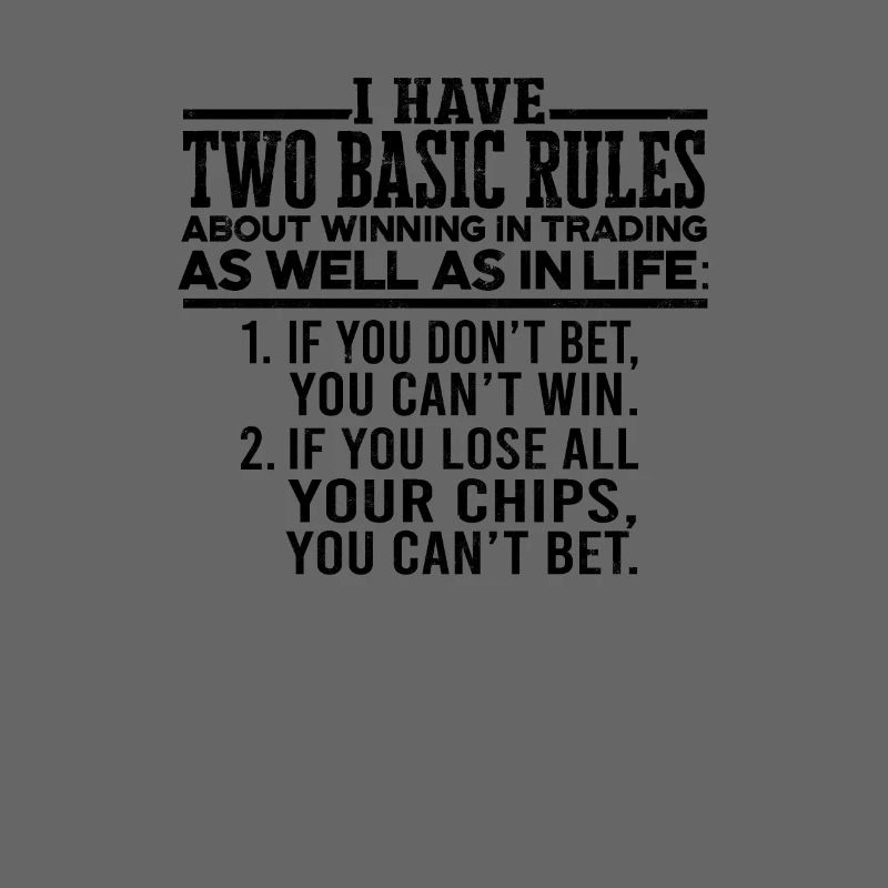 I have two basic rules about winning in trading