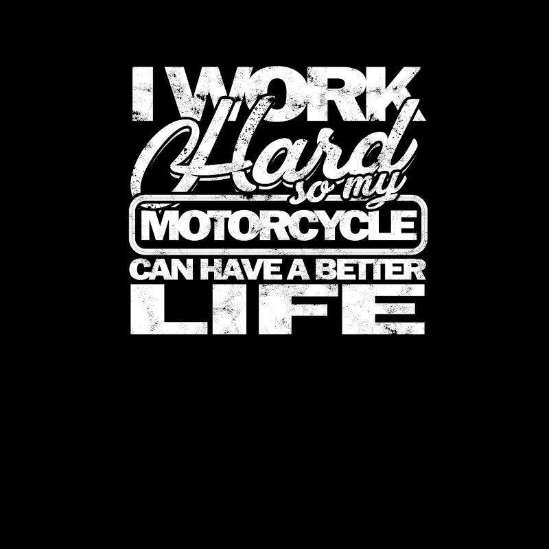 I work hard so my motorcycle can have a better