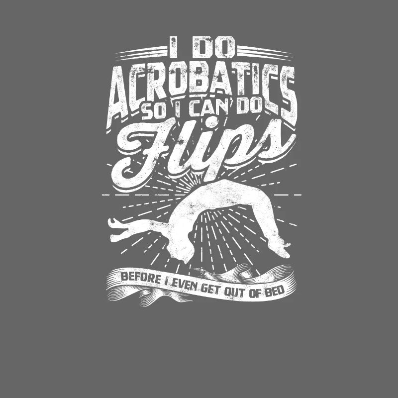 I do acrobatics so I can do flips before I get