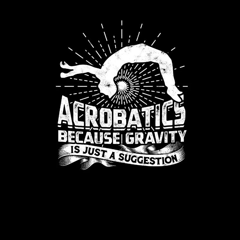 Acrobatics - because gravity is just a suggestion