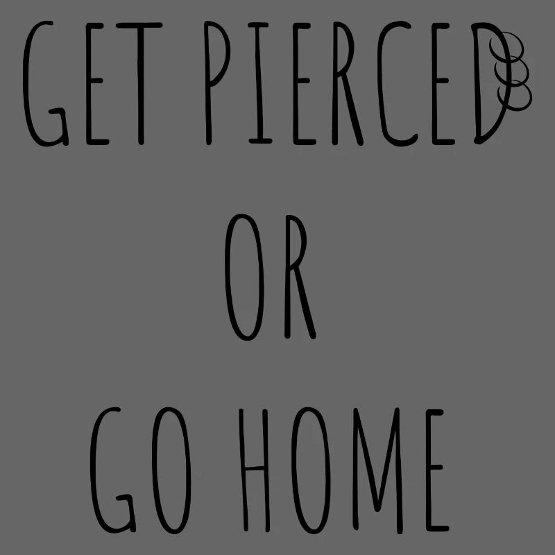 Lassen Sie sich piercen oder gehen Sie nach Hause