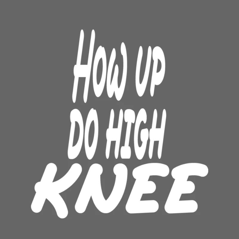 Hau ab du Heini oder How up do high knee