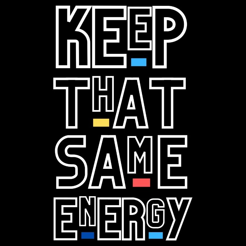 Keep that same Energy