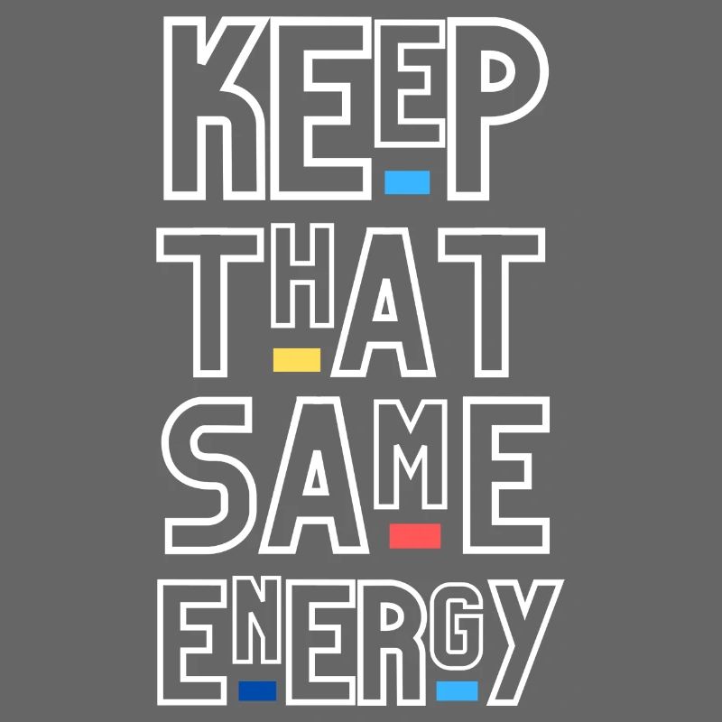 Keep that same Energy