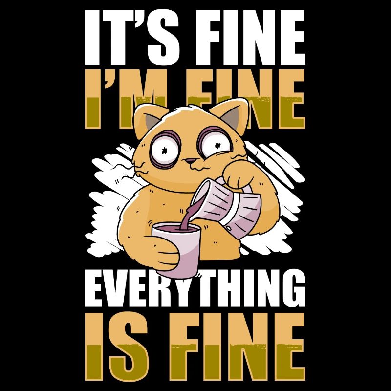 IT'S FINE I'M FINE EVERYTHING IS FINE