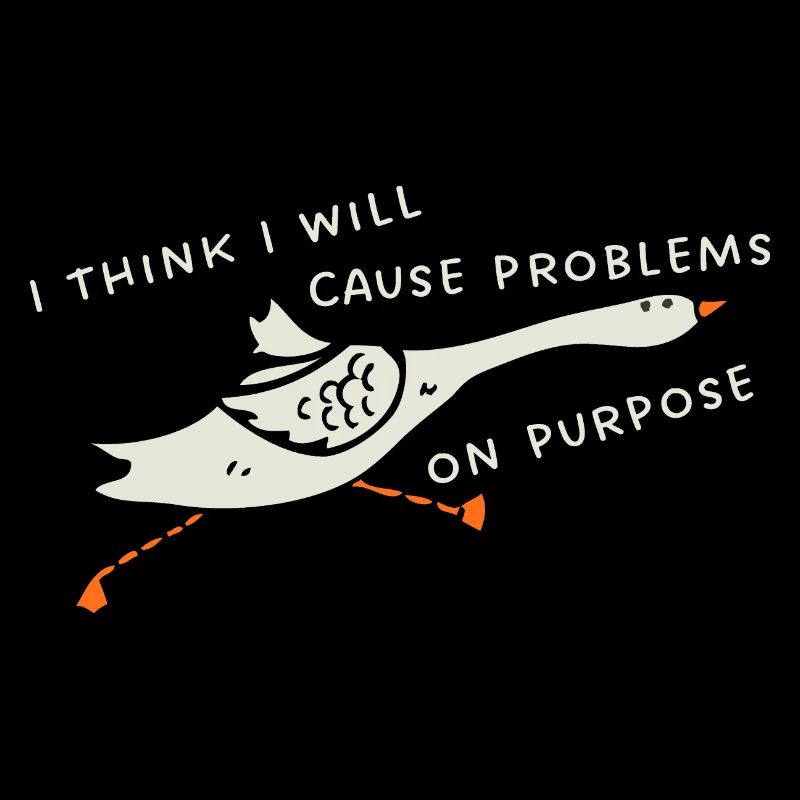 Funny Goose Meme - I Will Cause Problems