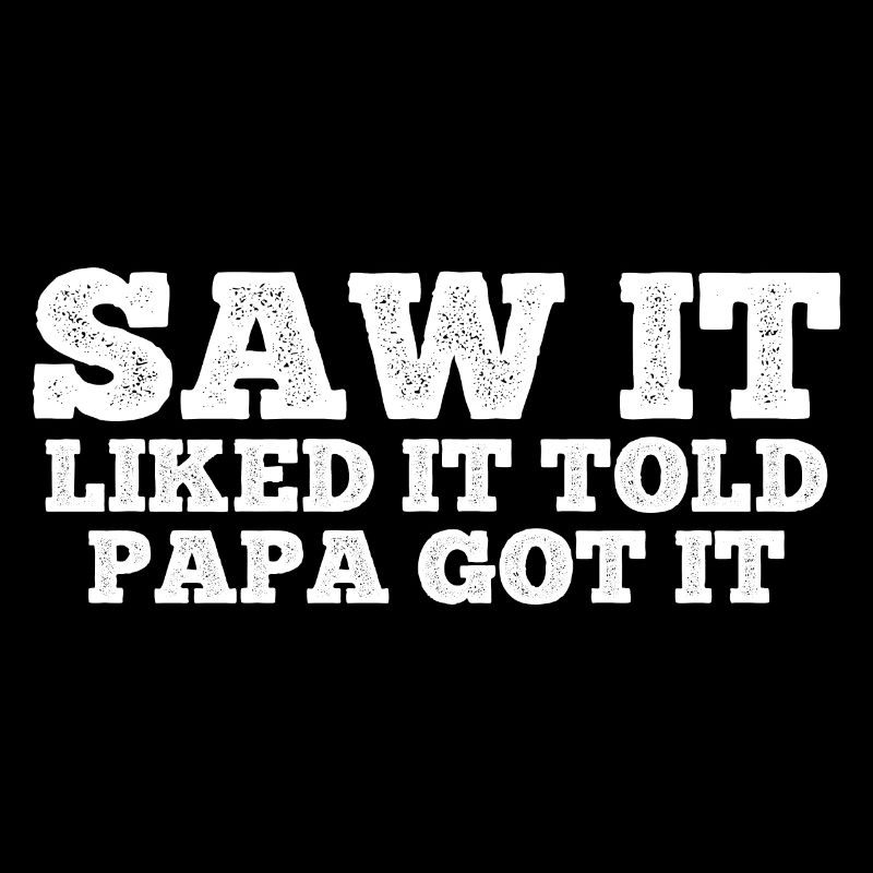Saw It Liked It Told Papa Got It 7