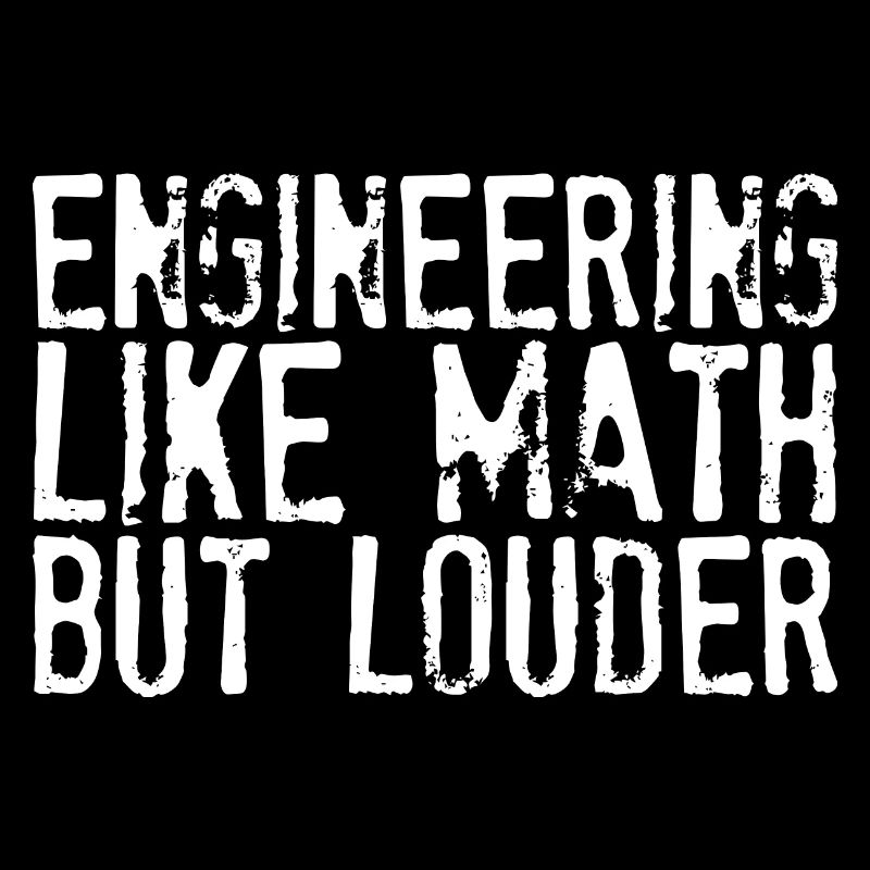 Engineering Like Math But Louder