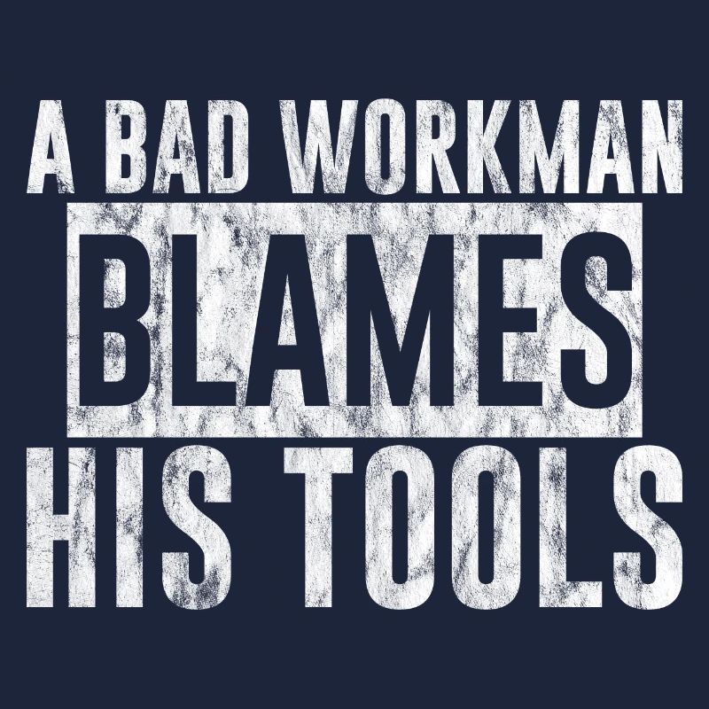 A Bad Workman Blames His Tools 3