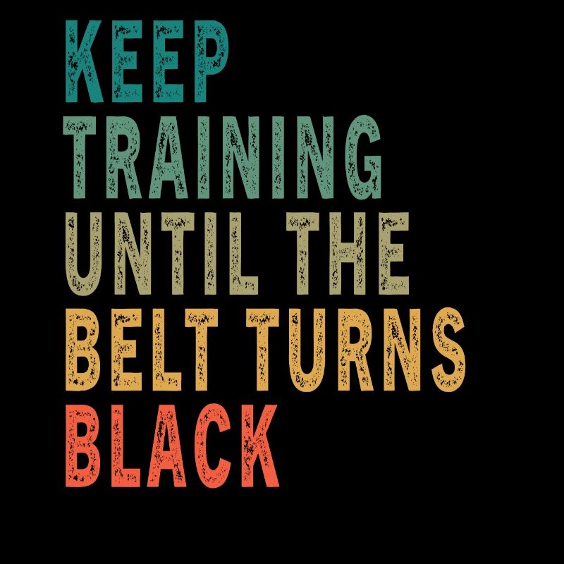 Keep Training Until The Belt Turns Black Vintage