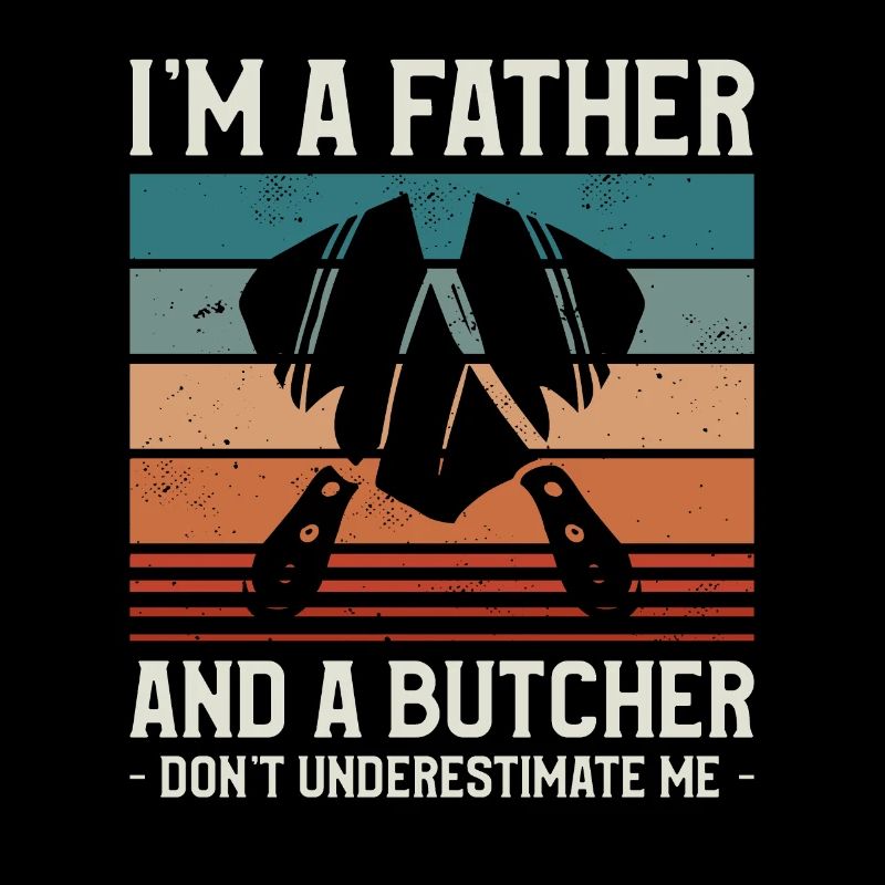 Ich bin ein Vater und ein Metzger unterschätze mich nicht