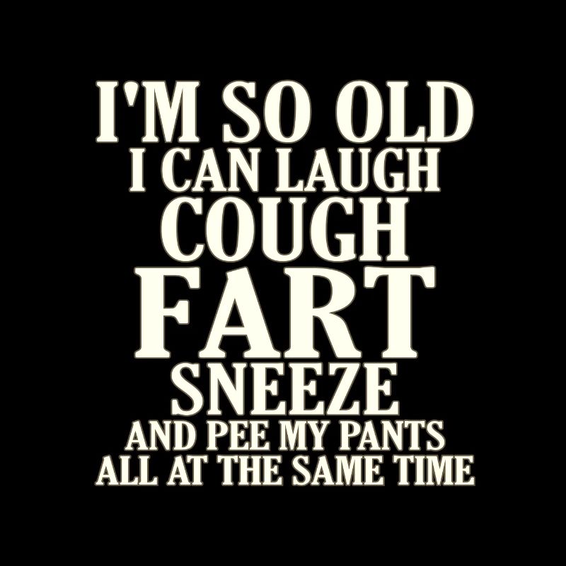 Sarcastic So Old Cough Fart Sneeze Pee Pants Same