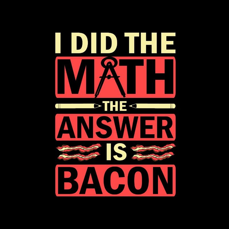 Math Humor I Did the Math Answer is Bacon Lover