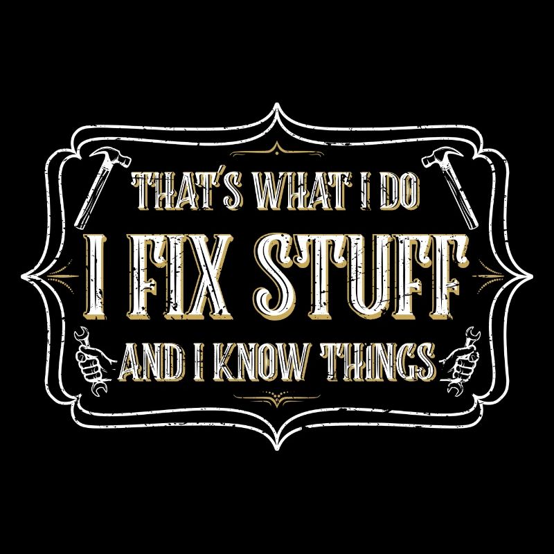 thats what i do i fix stuff and i know things