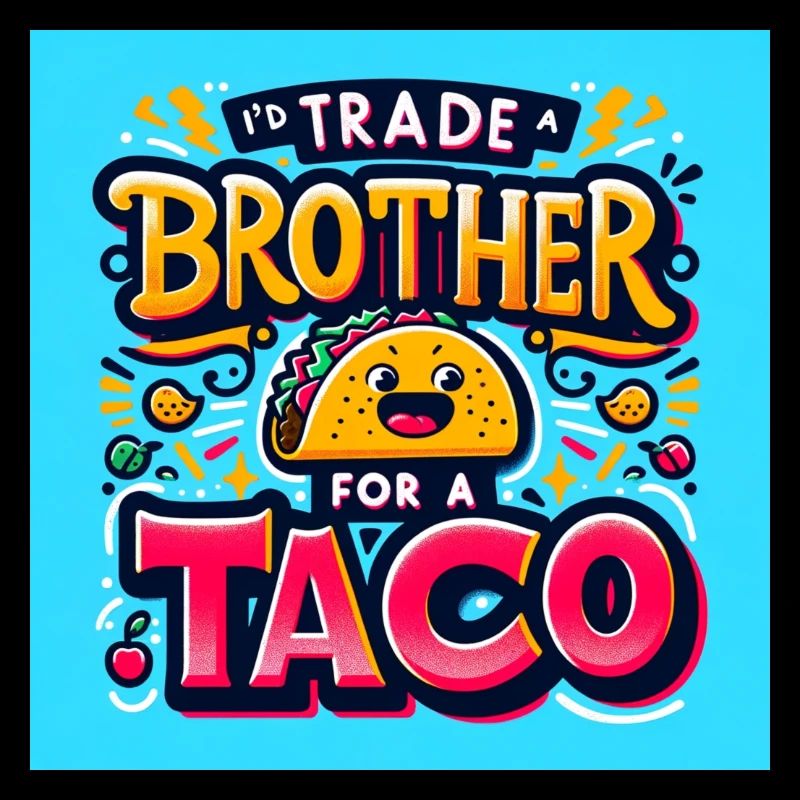 Ich würde einen Bruder gegen einen Taco eintauschen