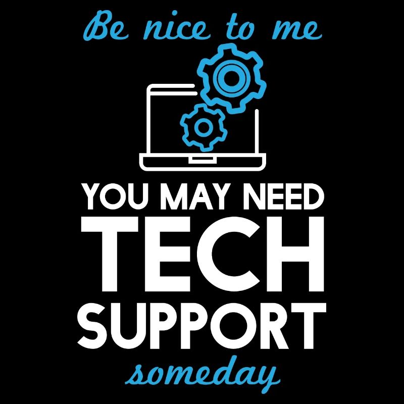 Be Nice You May Need Tech Support