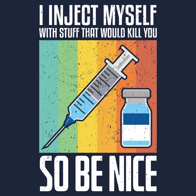I Inject Myself With Stuff Be Nice