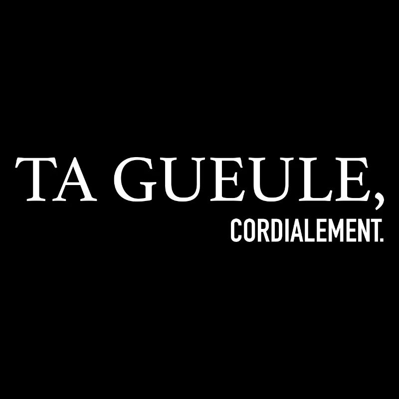 Ta Gueule cordially Phrase Drôle
