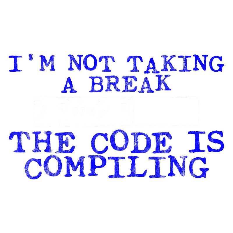 I'm Not Taking A Break, The Code Is Compiling 3