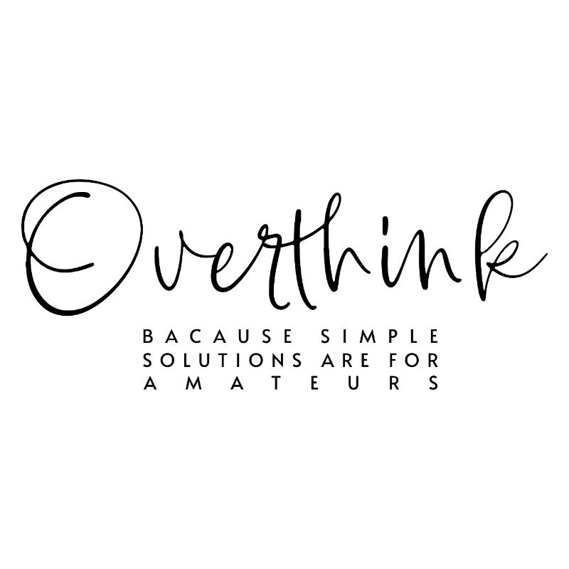 Overthink - simple Solution are for amateurs