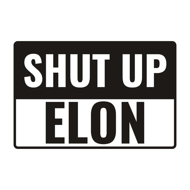 Shut up Elon!