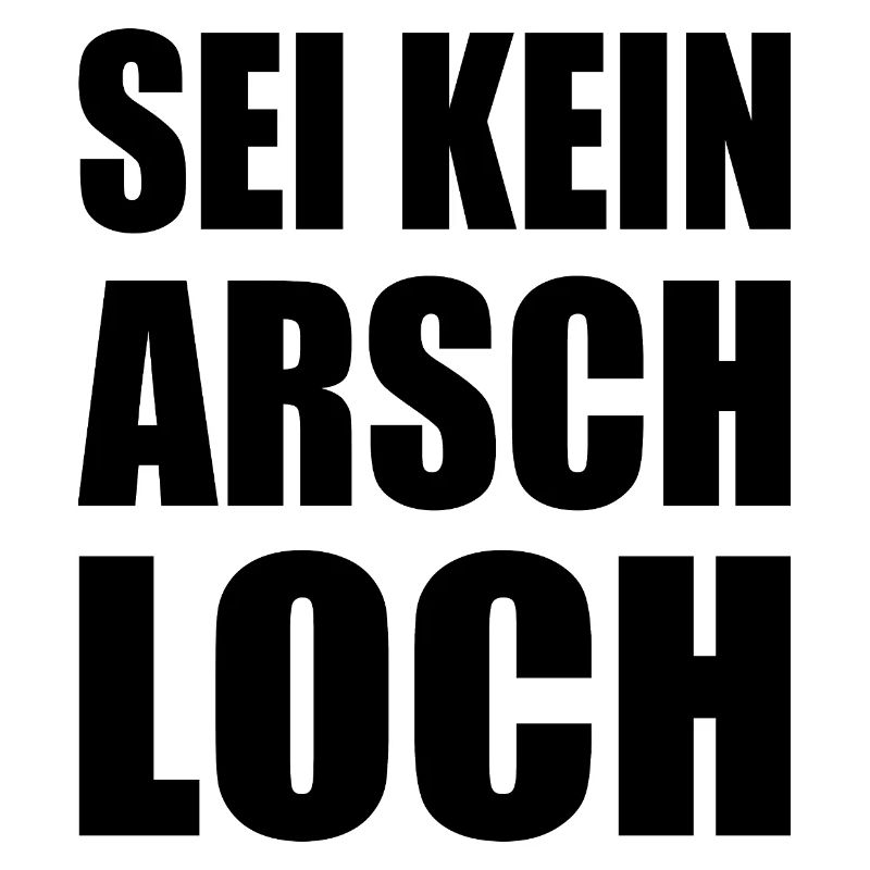 sei kein arschloch