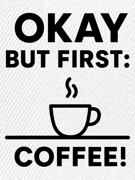 Okay, aber erster Kaffee