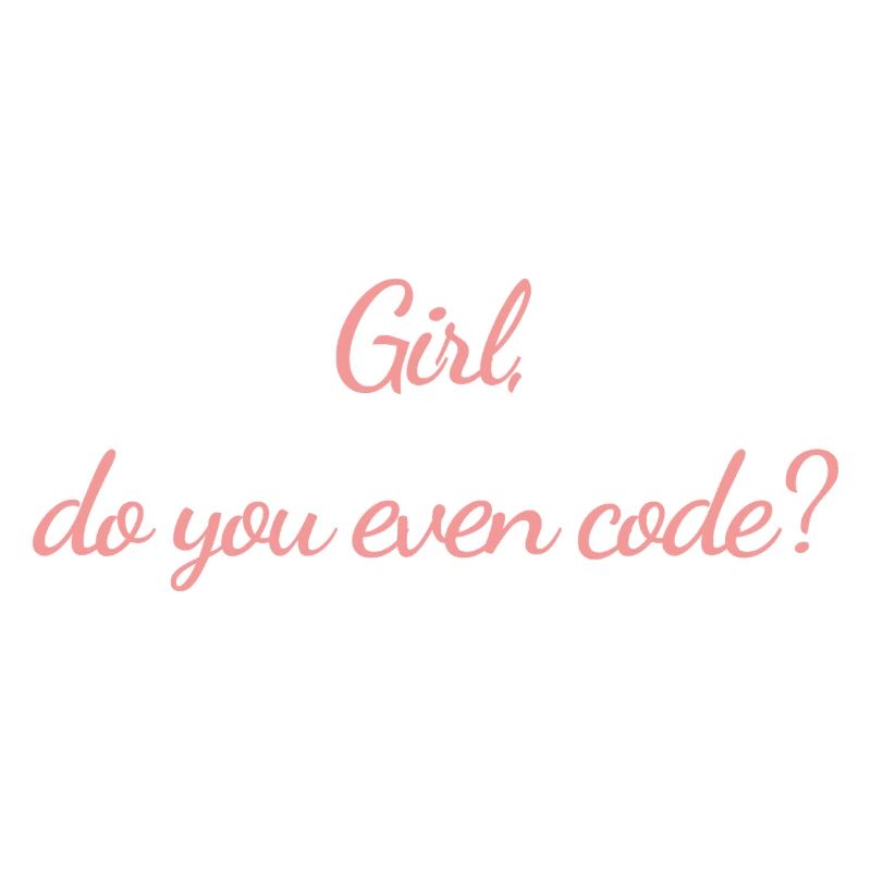 Girl do you even code (Programmer)