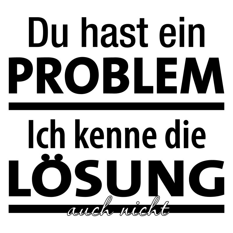 Du hast ein Problem - Ich kenne die Lösung (nicht)