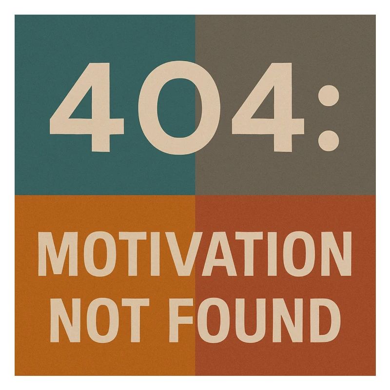 Error 404: Motivation Not Found