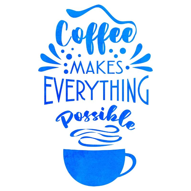 Coffee Makes Everything Possible Tea Lover Coffee
