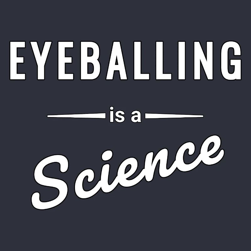 Eyeballing ist eine echte Wissenschaft - Spruch