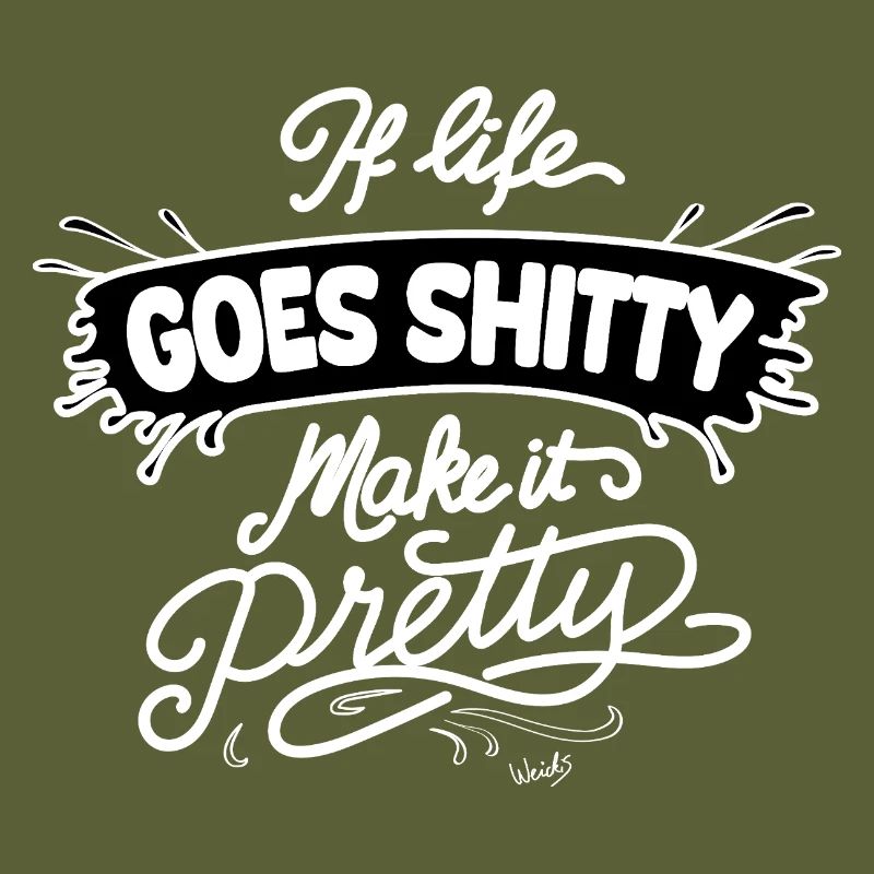 Life Goes Shitty Make It Pretty