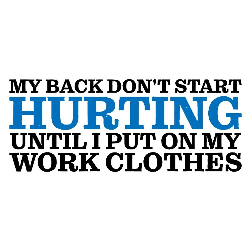 My Back Don't Start Hurting Until Work 4
