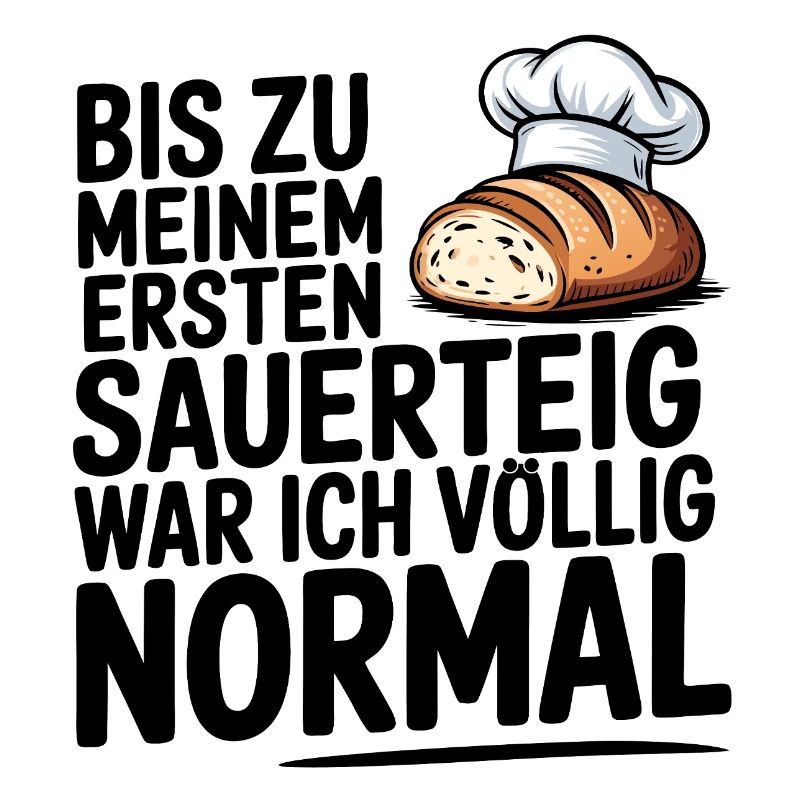 Ich war normal. Dann kam Sauerteig.