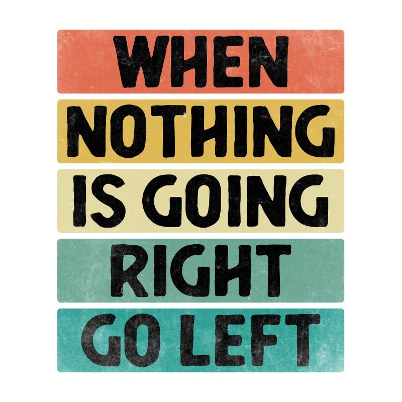 When Nothing Is Going Right Go Left Sarcasm