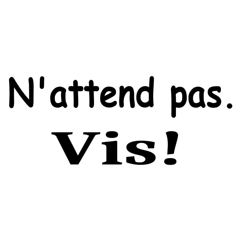 N'attend Pas et Vis