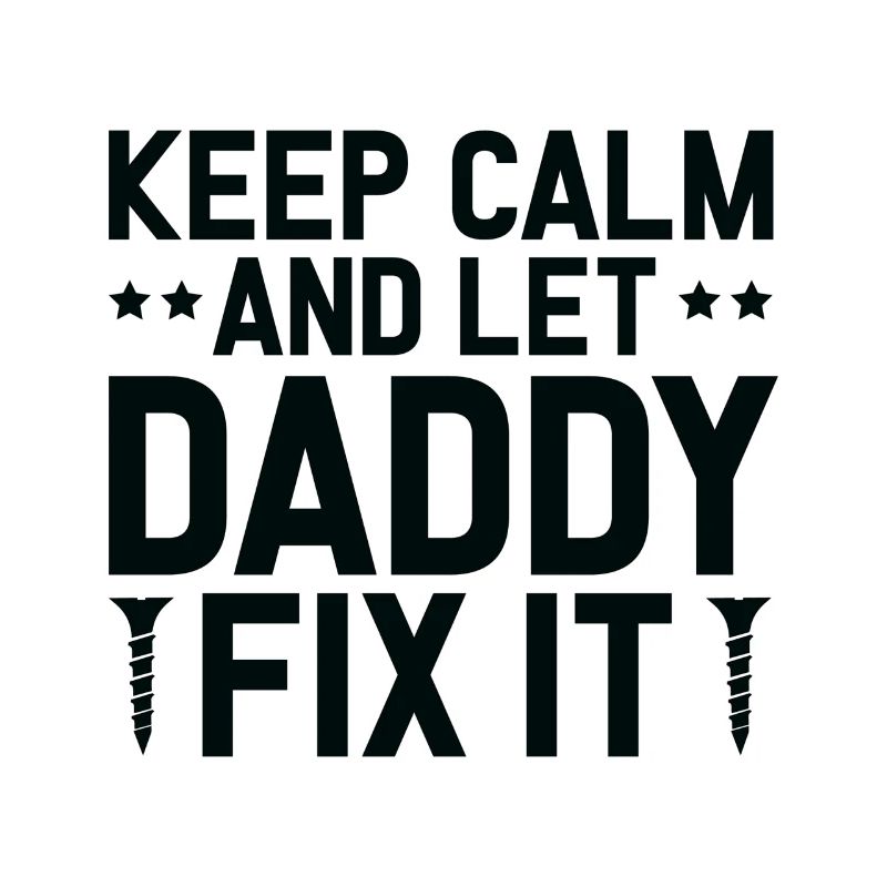 Keep Calm And Let Daddy Fix It