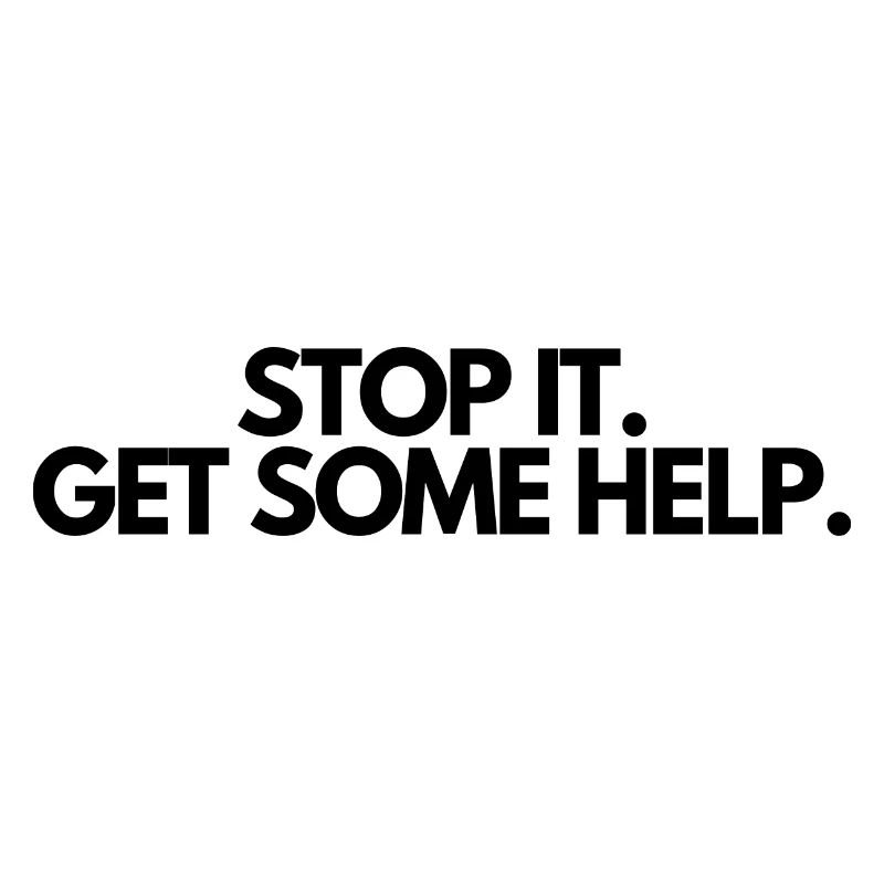 Stop it Get some help