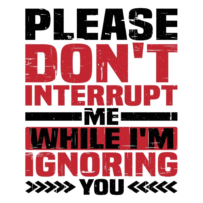 Please Don't Interrupt Me While I'm Ignoring You