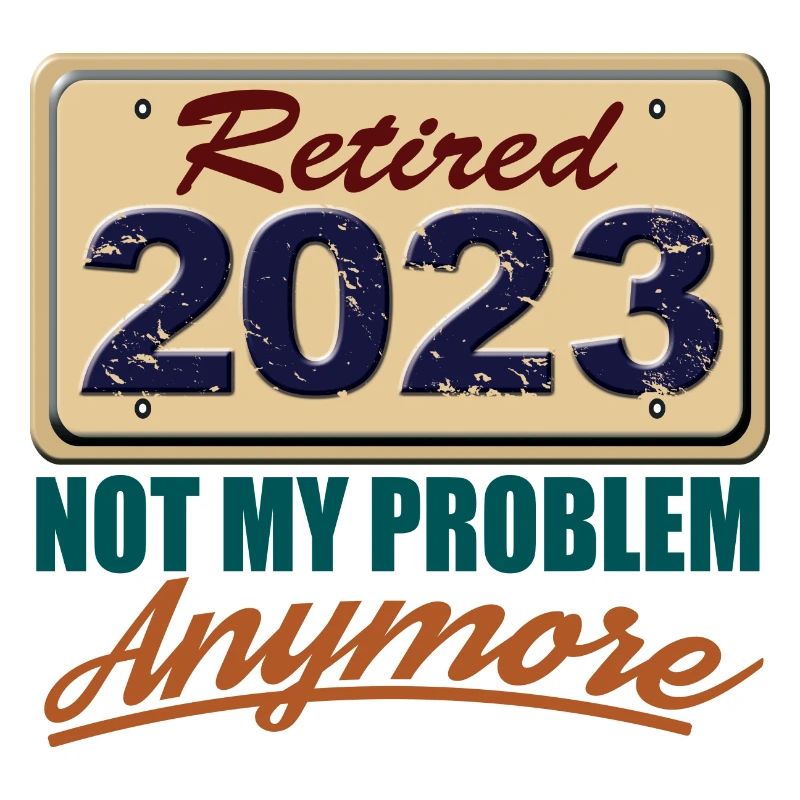 Retired 2023 Not My Problem Anymore Fun Retirement
