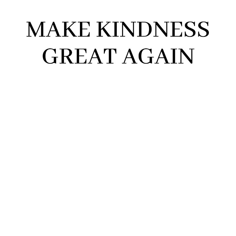 Make kindness great again - Donald 
