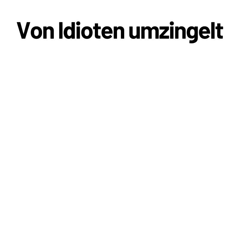 Von Idioten umzingelt - Spruch Gregs Tagebuch