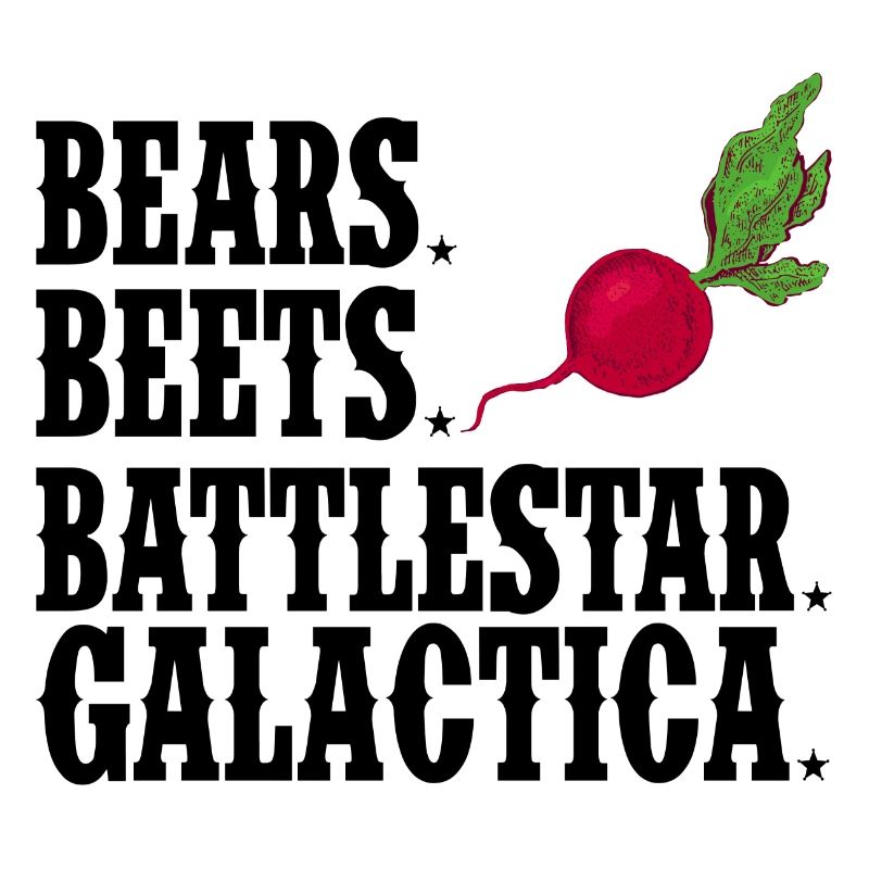 Bears Beets Battlestar Galactica
