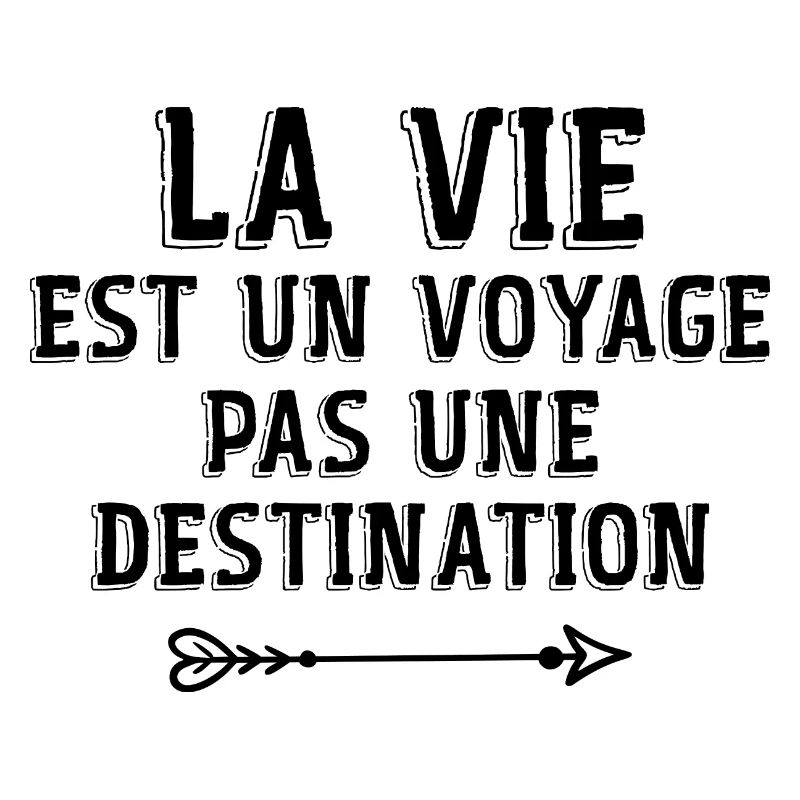 La Vie Est Un Voyage, Pas Une Destination