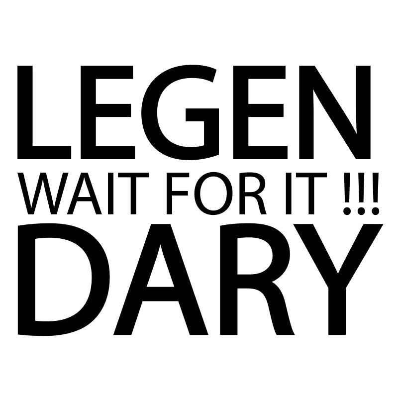 legen wait for it dary legendary legandär