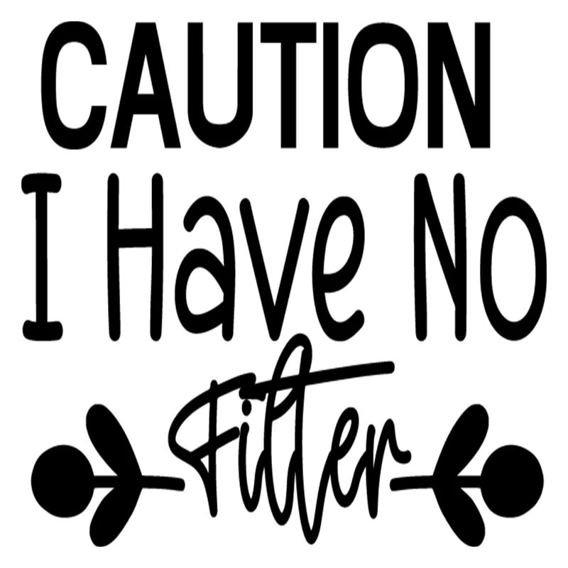 Caution I Have No Filter