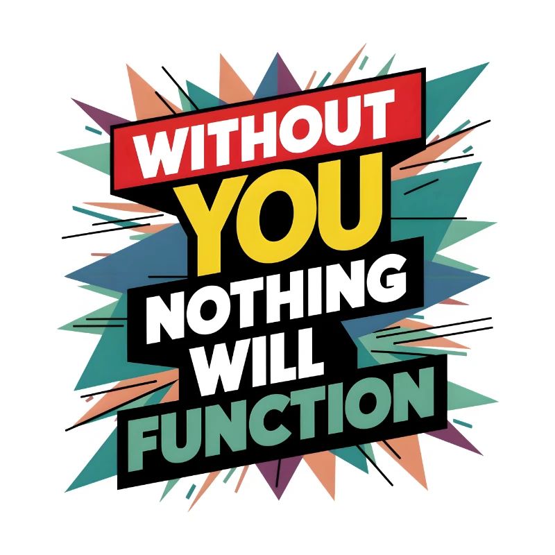 without you nothing will function