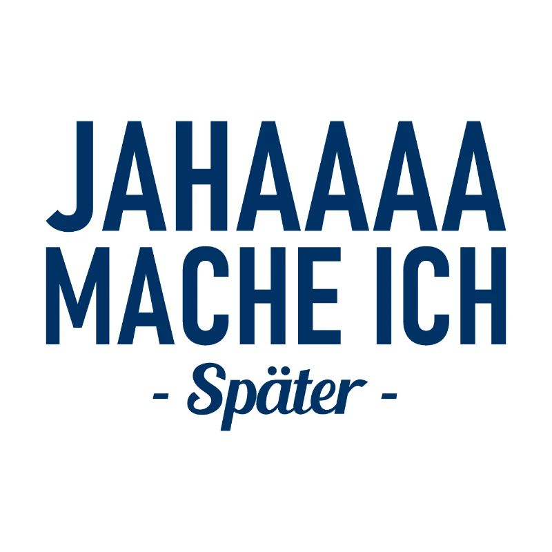 Jahaaa - Mache Ich - Später - Lustiger Spruch