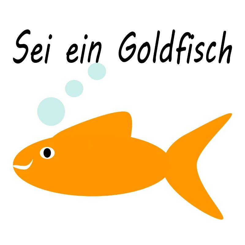 Be a goldfish
